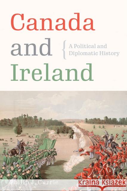 Canada and Ireland: A Political and Diplomatic History Philip J. Currie 9780774863278