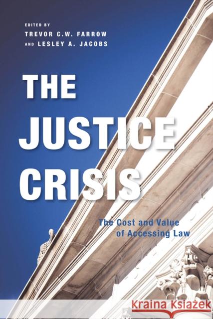 The Justice Crisis: The Cost and Value of Accessing Law Trevor Farrow Les Jacobs Lesley Jacobs 9780774863575