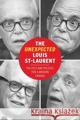 The Unexpected Louis St-Laurent: Politics and Policies for a Modern Canada Patrice Dutil 9780774864039 University of British Columbia Press