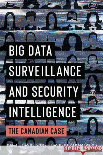 Big Data Surveillance and Security Intelligence: The Canadian Case David Lyon David Murakam 9780774864176