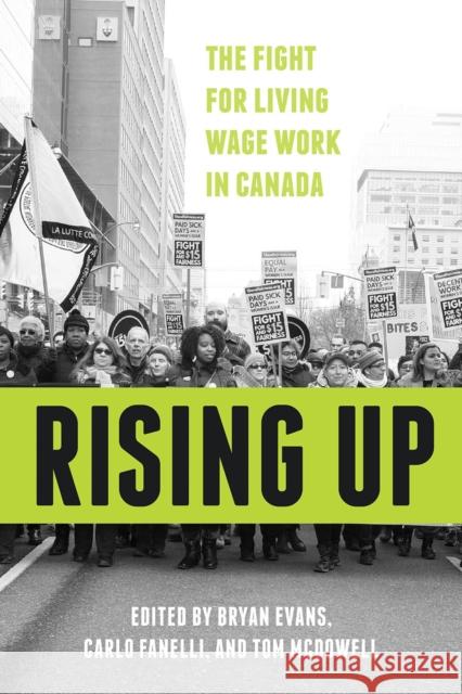 Rising Up: The Fight for Living Wage Work in Canada Bryan Evans Carlo Fanelli Tom McDowell 9780774864367 University of British Columbia Press
