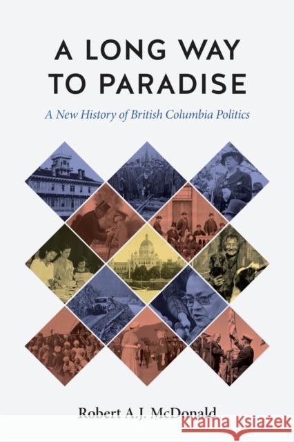 A Long Way to Paradise: A New History of British Columbia Politics Robert A. J. McDonald Tina Loo 9780774864718 University of British Columbia Press