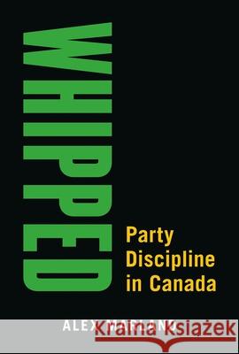 Whipped: Party Discipline in Canada Alex Marland 9780774864961