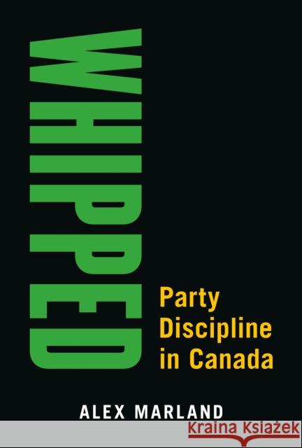 Whipped: Party Discipline in Canada Alex Marland   9780774864978