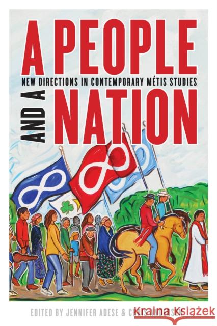A People and a Nation: New Directions in Contemporary Métis Studies Adese, Jennifer 9780774865074 University of British Columbia Press