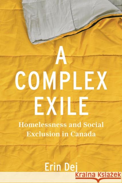 A Complex Exile: Homelessness and Social Exclusion in Canada Erin Dej 9780774865128 University of British Columbia Press