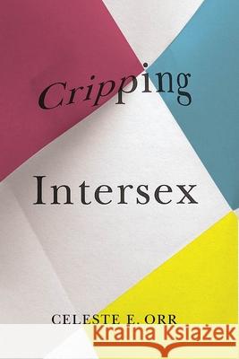 Cripping Intersex Celeste E. Orr 9780774865548 University of British Columbia Press