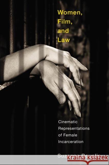 Women, Film, and Law: Cinematic Representations of Female Incarceration Bouclin, Suzanne 9780774865869 University of British Columbia Press