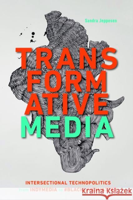 Transformative Media: Intersectional Technopolitics from Indymedia to #Blacklivesmatter Jeppesen, Sandra 9780774865913 University of British Columbia Press