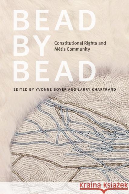 Bead by Bead: Constitutional Rights and Métis Community Boyer, Yvonne 9780774865975 University of British Columbia Press