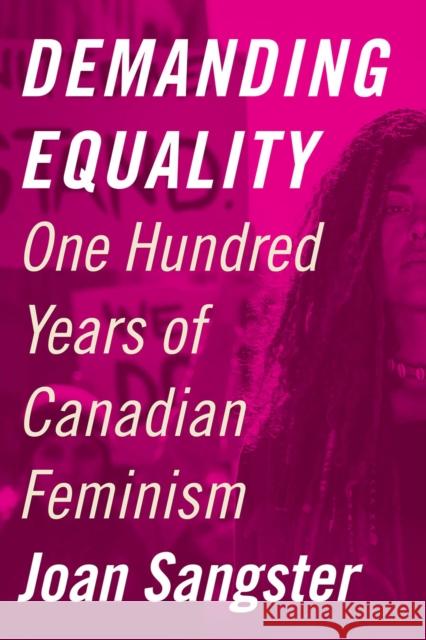 Demanding Equality: One Hundred Years of Canadian Feminism Joan Sangster 9780774866064