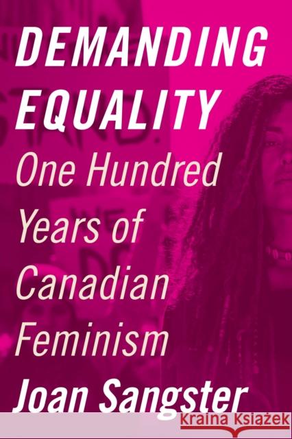 Demanding Equality: One Hundred Years of Canadian Feminism Sangster, Joan 9780774866071 University of British Columbia Press