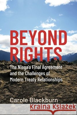 Beyond Rights: The Nisga'a Final Agreement and the Challenges of Modern Treaty Relationships Blackburn, Carole 9780774866460
