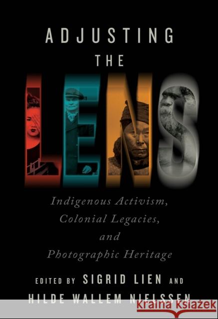 Adjusting the Lens: Indigenous Activism, Colonial Legacies, and Photographic Heritage Sigrid Lien Hilde Wallen Nielssen 9780774866613 University of British Columbia Press