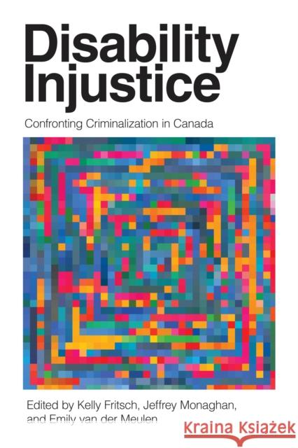 Disability Injustice: Confronting Criminalization in Canada Fritsch, Kelly 9780774867122