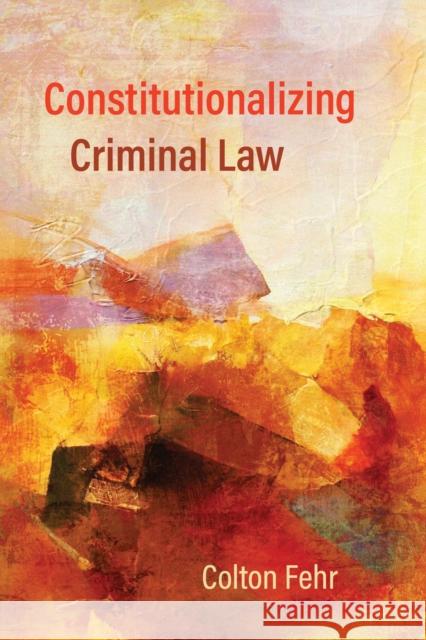 Constitutionalizing Criminal Law Colton Fehr 9780774867665 University of British Columbia Press