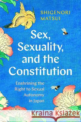 Sex, Sexuality, and the Constitution: Enshrining the Right to Sexual Autonomy in Japan Shigenori Matsui   9780774868150 University of British Columbia Press