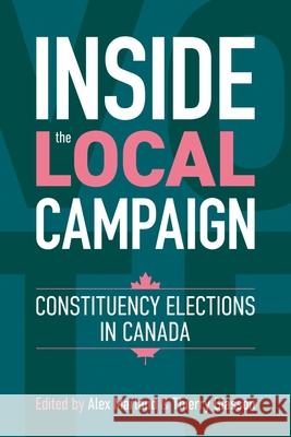 Inside the Local Campaign: Constituency Elections in Canada Alex Marland Thierry Giasson 9780774868198 University of British Columbia Press
