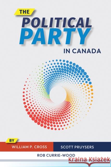 The Political Party in Canada William Cross Scott Pruysers Rob Currie-Wood 9780774868235