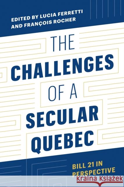 The Challenges of a Secular Quebec: Bill 21 in Perspective Lucia Ferretti Fran?ois Rocher George Tombs 9780774868433 University of British Columbia Press