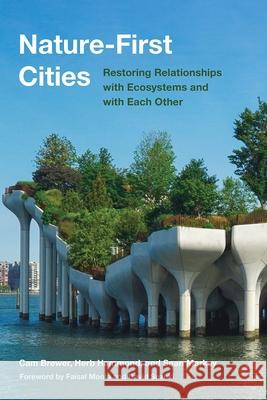 Nature-First Cities: Restoring Relationships with Ecosystems and with Each Other Cam Brewer Herb Hammond Sean Markey 9780774868648 University of British Columbia Press
