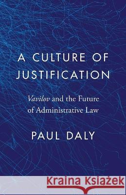 A Culture of Justification – Vavilov and the Future of Administrative Law Paul Daly 9780774869089