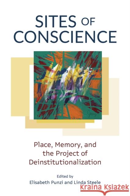 Sites of Conscience: Place, Memory, and the Project of Deinstitutionalization Elisabeth Punzi Linda Steele 9780774869331 University of British Columbia Press