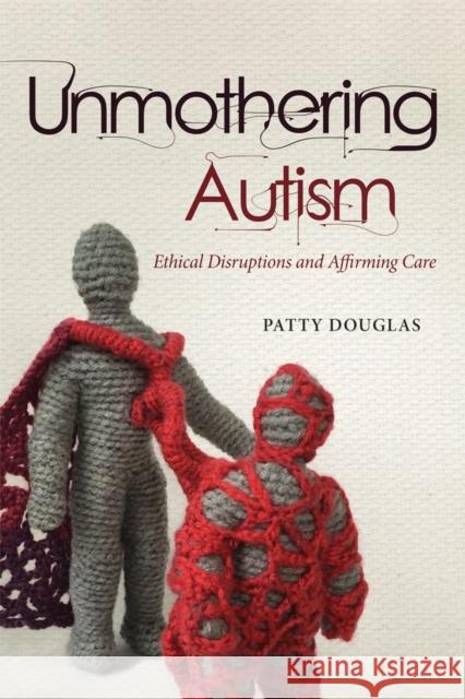 Unmothering Autism Patty Douglas 9780774869720 University of British Columbia Press