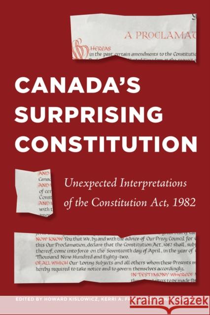 Canada's Surprising Constitution: Unexpected Interpretations of the Constitution Act, 1982 Howard Kislowicz Richard J. Moon Kerri Froc 9780774870047