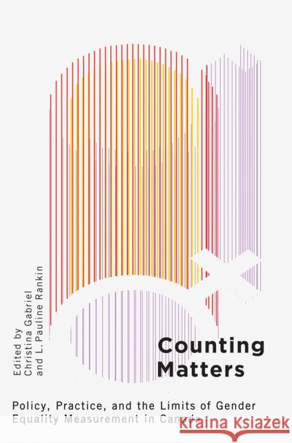 Counting Matters: Policy, Practice, and the Limits of Gender Equality Measurement in Canada  9780774870177 University of British Columbia Press