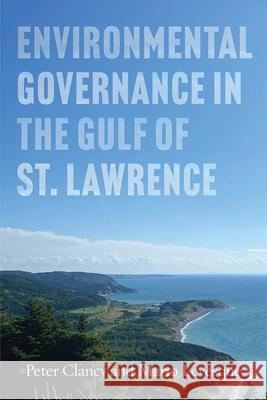 Environmental Governance in the Gulf of St Lawrence Peter Clancy Mario Levesque 9780774870948 University of British Columbia Press