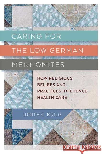 Caring for the Low German Mennonites: How Religious Beliefs and Practices Influence Health Care Judith Kulig   9780774880169