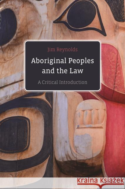 Aboriginal Peoples and the Law: A Critical Introduction James Reynolds 9780774880213 UBC Press