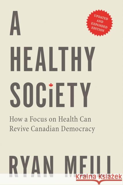 A Healthy Society, Updated and Expanded Edition: How a Focus on Health Can Revive Canadian Democracy Ryan Meili Andre Picard 9780774880268 UBC Press
