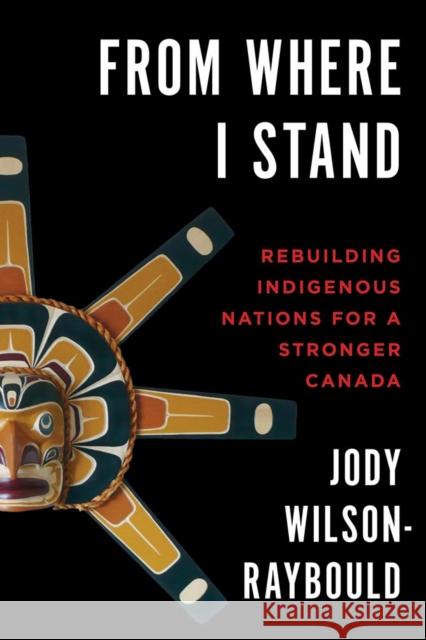 From Where I Stand: Rebuilding Indigenous Nations for a Stronger Canada Jody Wilson-Raybould Murray Sinclair 9780774880534 UBC Press