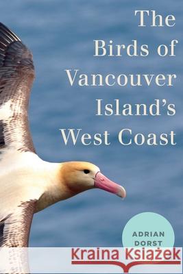 The Birds of Vancouver Island's West Coast Adrian Dorst 9780774890113