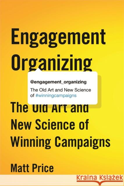 Engagement Organizing: The Old Art and New Science of Winning Campaigns Matt Price 9780774890168 UBC Press