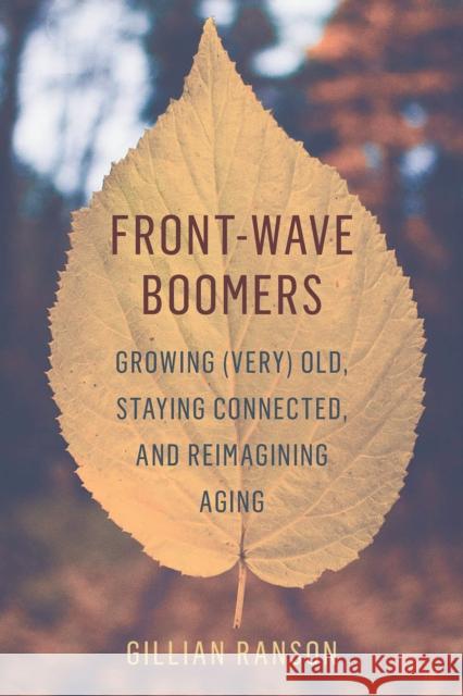Front-Wave Boomers: Growing (Very) Old, Staying Connected, and Reimagining Aging Gillian Ranson 9780774890502 On Point Press