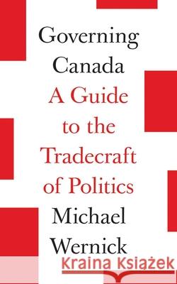 Governing Canada: A Guide to the Tradecraft of Politics Michael Wernick 9780774890533 On Point Press