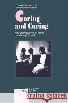 Caring and Curing: Historical Perspectives on Women and Healing in Canada Dodd, Dianne 9780776603872 University of Ottawa Press