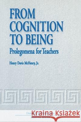 From Cognition to Being: Prolegomena for Teachers McHenry, Henry Davis 9780776604558 University of Ottawa Press