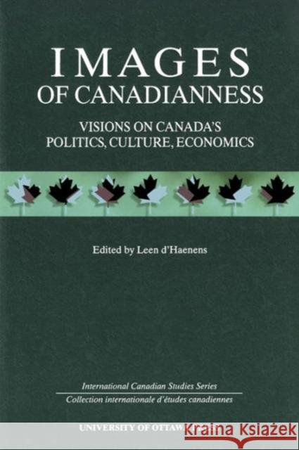 Images of Canadianness: Visions of Canada's Politics, Culture, Economics D'Haenens, Leen 9780776604893 University of Ottawa Press