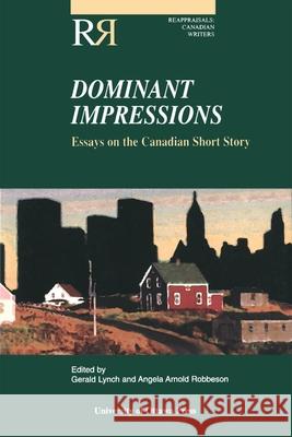 Dominant Impressions: Essays on the Canadian Short Story Lynch, Gerald 9780776605050