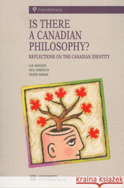 Is There a Canadian Philosophy?: Reflections on the Canadian Identity Madison, G. B. 9780776605142 University of Ottawa Press