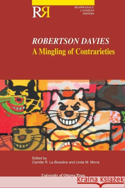 Robertson Davies : A Mingling of Contrarieties Camille R. L Linda Morra Camille La Bossiere 9780776605319 University of Ottawa Press