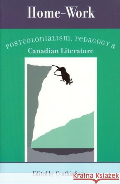 Home-Work : Postcolonialism, Pedagogy, and Canadian Literature Cynthia Sugars 9780776605777 University of Ottawa Press