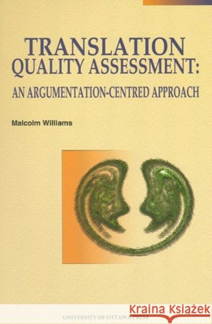 Translation Quality Assessment : An Argumentation-Centred Approach Malcolm Williams 9780776605845 University of Ottawa Press