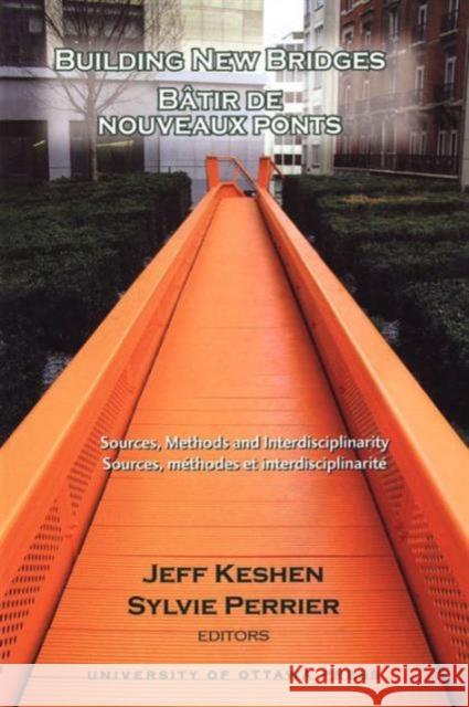 Building New Bridges - Bâtir de Nouveaux Ponts: Sources, Methods and Interdisciplinarity - Sources, Méthodes Et Interdisciplinarité Keshen, Jeff 9780776605937 University of Ottawa Press