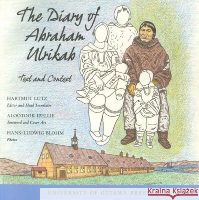 The Diary of Abraham Ulrikab: Text and Context Lutz, Hartmut 9780776606026 University of Ottawa Press