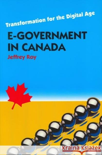 E-Government in Canada: Transformation for the Digital Age Roy, Jeffrey 9780776606170 University of Ottawa Press